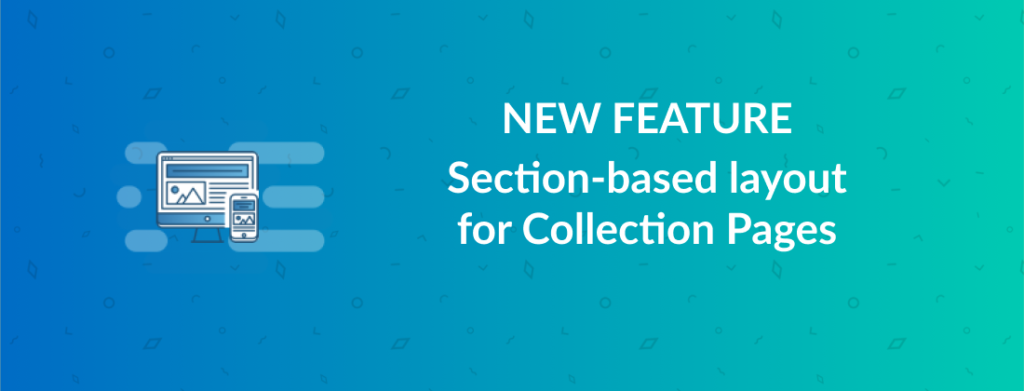 Create Rich, Customisable Collection Pages with the New Section-Based Layout